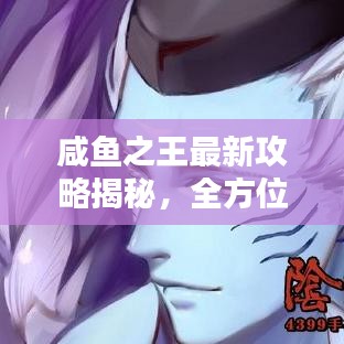 咸鱼之王最新攻略揭秘，全方位详解助你轻松登顶！