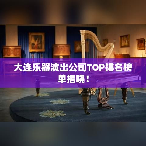 大连乐器演出公司TOP排名榜单揭晓！