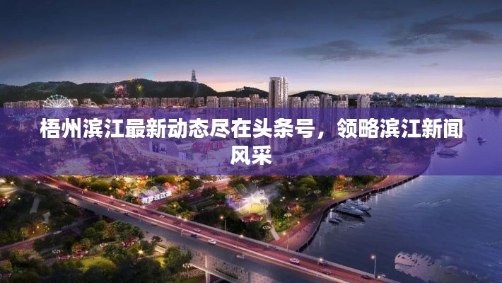 梧州滨江最新动态尽在头条号，领略滨江新闻风采