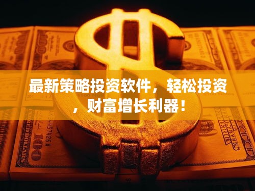 最新策略投资软件，轻松投资，财富增长利器！