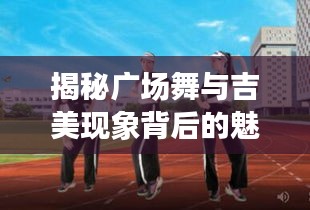 揭秘广场舞与吉美现象背后的魅力之源