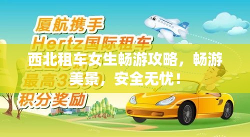 西北租车女生畅游攻略，畅游美景，安全无忧！