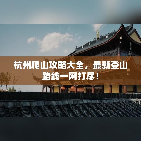 杭州爬山攻略大全，最新登山路线一网打尽！