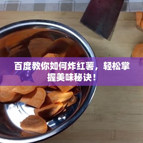 百度教你如何炸红薯，轻松掌握美味秘诀！