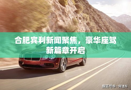 合肥宾利新闻聚焦，豪华座驾新篇章开启
