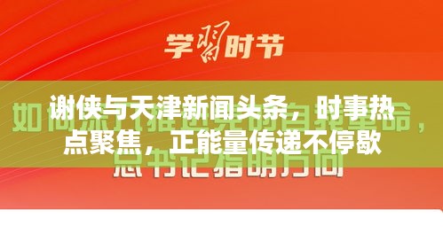 谢侠与天津新闻头条，时事热点聚焦，正能量传递不停歇