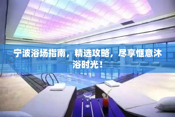 宁波浴场指南，精选攻略，尽享惬意沐浴时光！