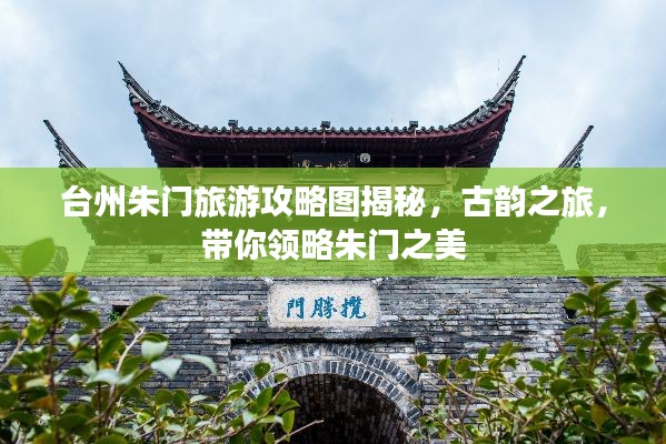 台州朱门旅游攻略图揭秘，古韵之旅，带你领略朱门之美