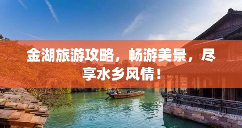 金湖旅游攻略，畅游美景，尽享水乡风情！
