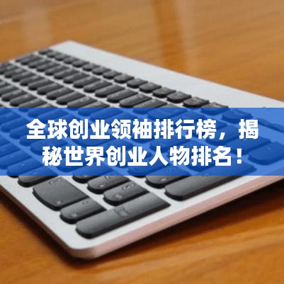 全球创业领袖排行榜，揭秘世界创业人物排名！