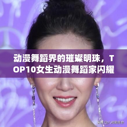 动漫舞蹈界的璀璨明珠，TOP10女生动漫舞蹈家闪耀榜单