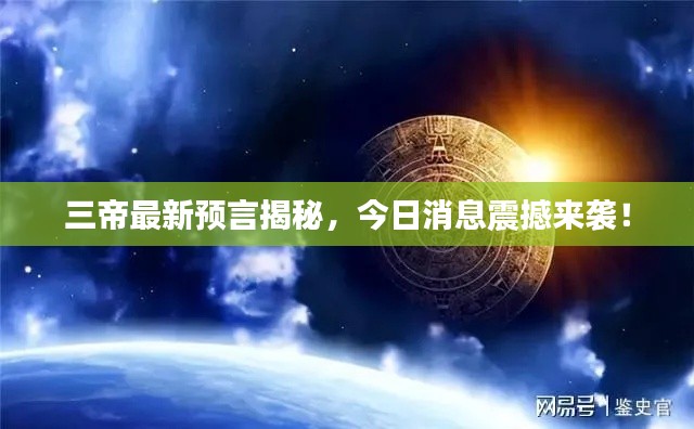 三帝最新预言揭秘，今日消息震撼来袭！