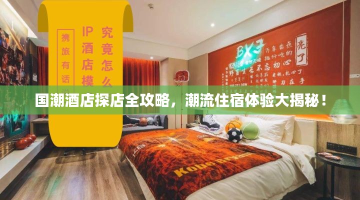 国潮酒店探店全攻略，潮流住宿体验大揭秘！