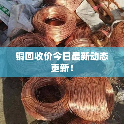 铜回收价今日最新动态更新！