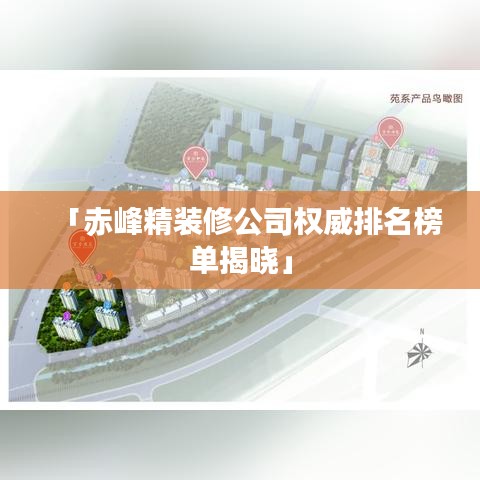 「赤峰精装修公司权威排名榜单揭晓」