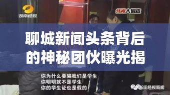 聊城新闻头条背后的神秘团伙曝光揭秘