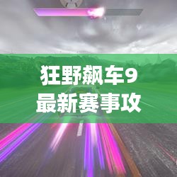 狂野飙车9最新赛事攻略大全，助你轻松领跑赛道！