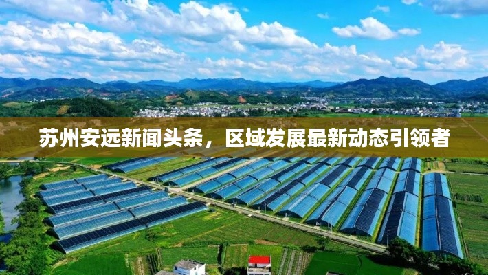 苏州安远新闻头条，区域发展最新动态引领者