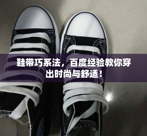 鞋带巧系法，百度经验教你穿出时尚与舒适！