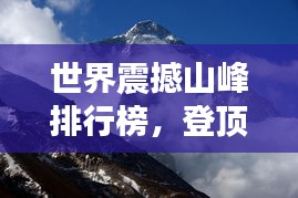 世界震撼山峰排行榜，登顶自然之巅，领略无尽壮美！