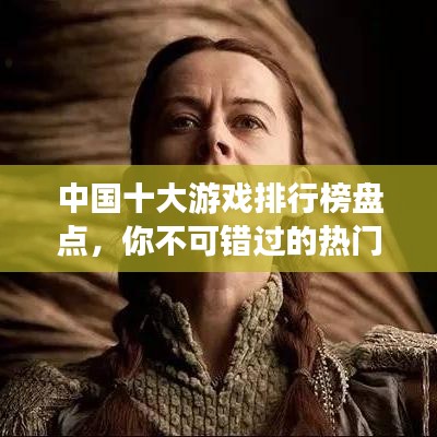 中国十大游戏排行榜盘点，你不可错过的热门游戏！