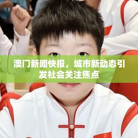 澳门新闻快报，城市新动态引发社会关注焦点
