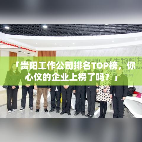 「贵阳工作公司排名TOP榜，你心仪的企业上榜了吗？」