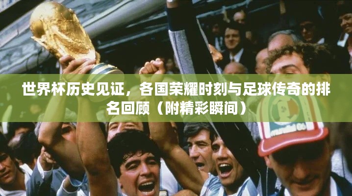 世界杯历史见证，各国荣耀时刻与足球传奇的排名回顾（附精彩瞬间）