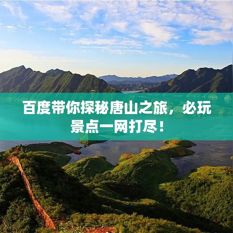 百度带你探秘唐山之旅，必玩景点一网打尽！