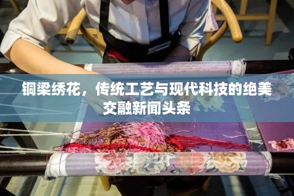 铜梁绣花，传统工艺与现代科技的绝美交融新闻头条