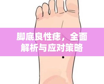 脚底良性痣，全面解析与应对策略