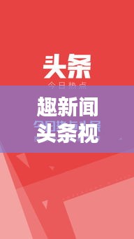 趣新闻头条视频，开启新闻视界新探索