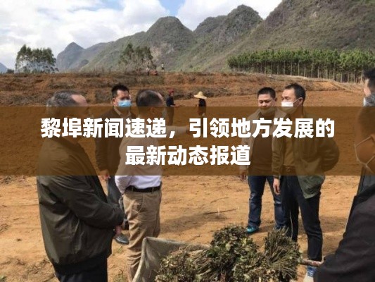 黎埠新闻速递，引领地方发展的最新动态报道