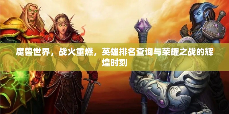 魔兽世界，战火重燃，英雄排名查询与荣耀之战的辉煌时刻