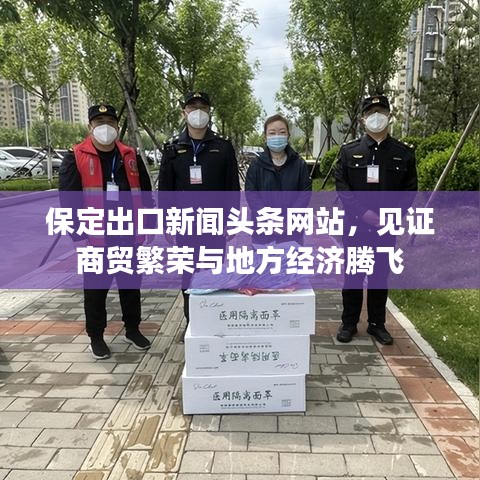 保定出口新闻头条网站，见证商贸繁荣与地方经济腾飞