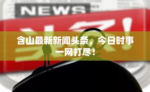 含山最新新闻头条，今日时事一网打尽！