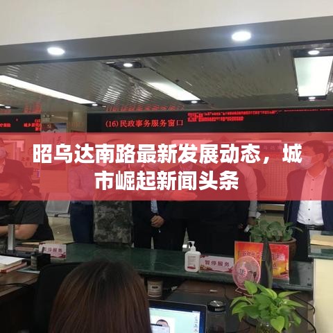 昭乌达南路最新发展动态，城市崛起新闻头条
