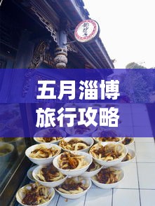 五月淄博旅行攻略，必玩景点、美食一网打尽！