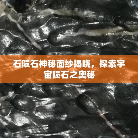 石陨石神秘面纱揭晓，探索宇宙陨石之奥秘