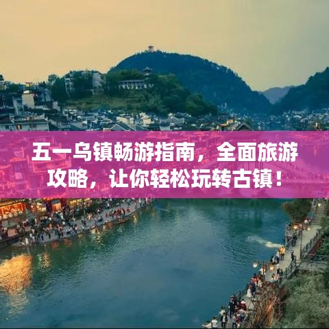 五一乌镇畅游指南，全面旅游攻略，让你轻松玩转古镇！