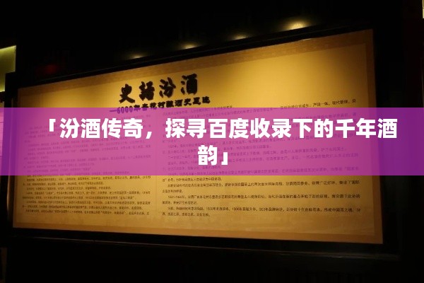 「汾酒传奇，探寻百度收录下的千年酒韵」