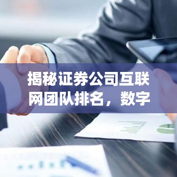 揭秘证券公司互联网团队排名，数字化转型领军者力量展现