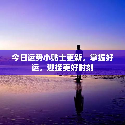 今日运势小贴士更新，掌握好运，迎接美好时刻