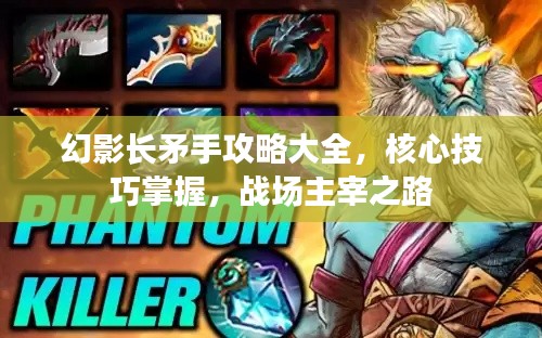 幻影长矛手攻略大全，核心技巧掌握，战场主宰之路