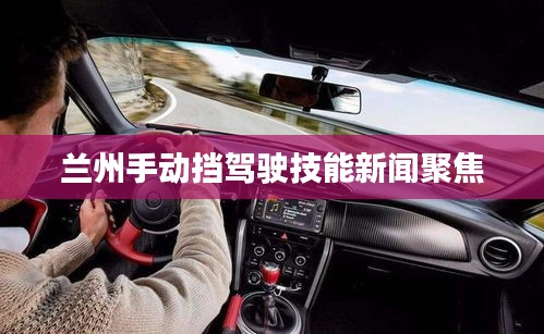 兰州手动挡驾驶技能新闻聚焦
