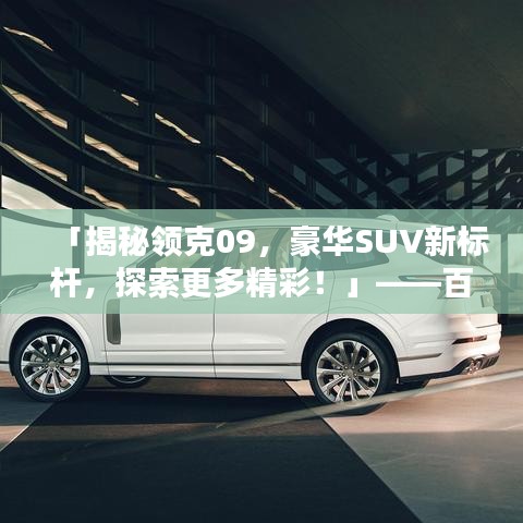 「揭秘领克09，豪华SUV新标杆，探索更多精彩！」——百度收录标准吸睛标题