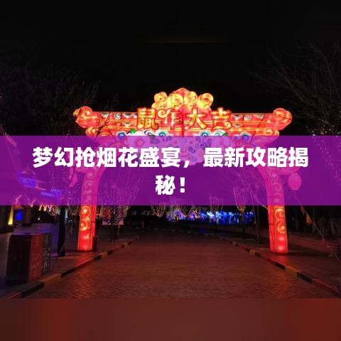 梦幻抢烟花盛宴，最新攻略揭秘！