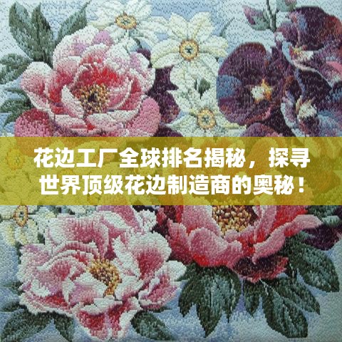 花边工厂全球排名揭秘，探寻世界顶级花边制造商的奥秘！
