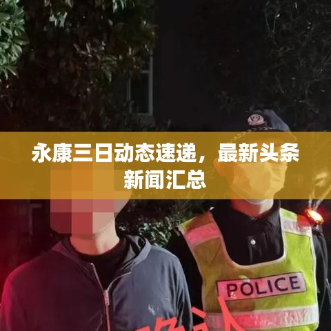 永康三日动态速递，最新头条新闻汇总