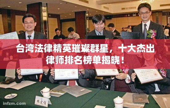 台湾法律精英璀璨群星，十大杰出律师排名榜单揭晓！